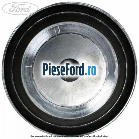 Dop caroserie 30 x 0.7 mm Ford Transit 2019-2023 2.0 EcoBlue 185 cp BCFB diesel