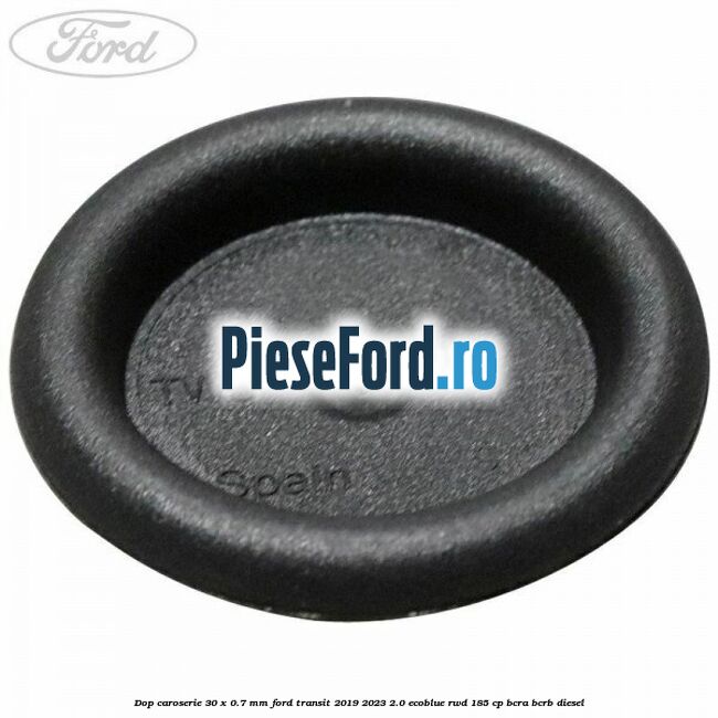 Dop caroserie 30 x 0.7 mm Ford Transit 2019-2023 2.0 EcoBlue RWD 185 cp BCRA, BCRB diesel