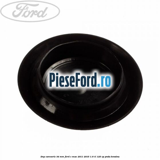 Dop caroserie 34 mm Ford C-Max 2011-2015 1.6 Ti 125 cp PNDA benzina