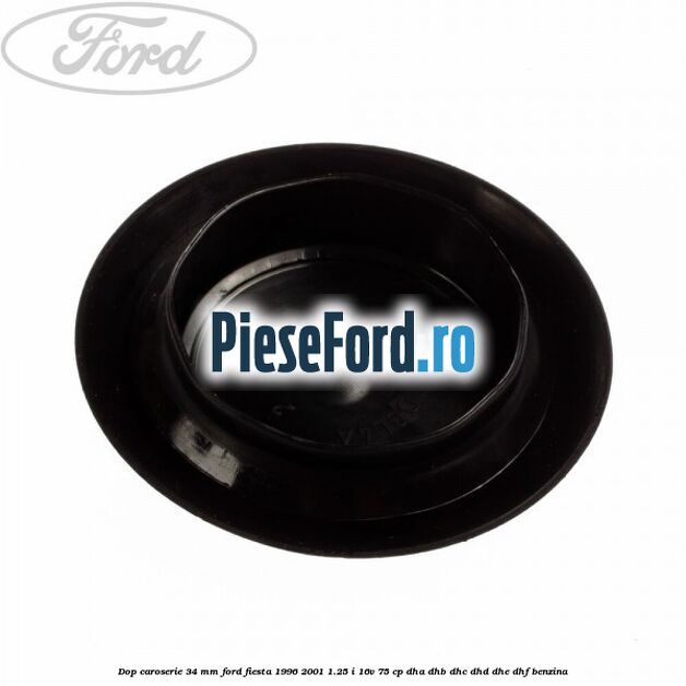 Dop caroserie 34 mm Ford Fiesta 1996-2001 1.25 i 16V 75 cp DHA, DHB, DHC, DHD, DHE, DHF benzina