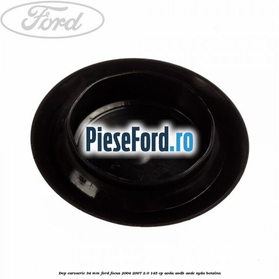 Dop caroserie 34 mm Ford Focus 2004-2007 2.0 145 cp AODA, AODB, AODE, SYDA benzina