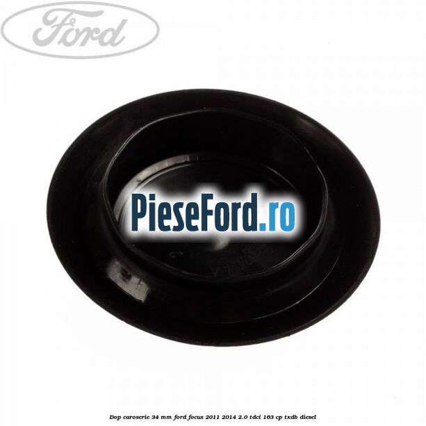 Dop caroserie 34 mm Ford Focus 2011-2014 2.0 TDCi 163 cp TXDB diesel