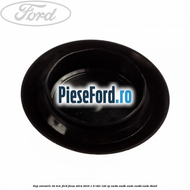 Dop caroserie 34 mm Ford Focus 2014-2018 1.5 TDCi 120 cp Dop caroserie 34 mm Ford Focus 2014-2018 1.5 TDCi 120 cp XWDA, XWDB, XWDC, XWDD, XWDE diesel