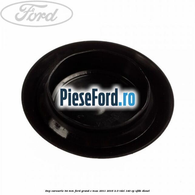Dop caroserie 34 mm Ford Grand C-Max 2011-2015 2.0 TDCi 140 cp UFDB diesel