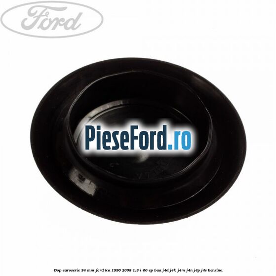 Dop caroserie 34 mm Ford Ka 1996-2008 1.3 i 60 cp BAA, J4D, J4K, J4M, J4N, J4P, J4S benzina