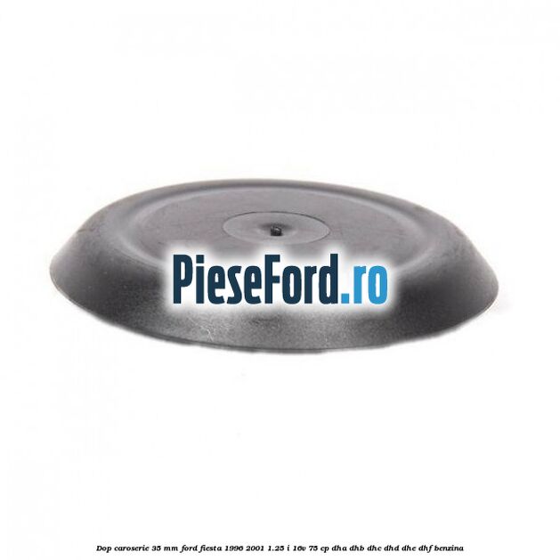 Dop caroserie 35 mm Ford Fiesta 1996-2001 1.25 i 16V 75 cp DHA, DHB, DHC, DHD, DHE, DHF benzina
