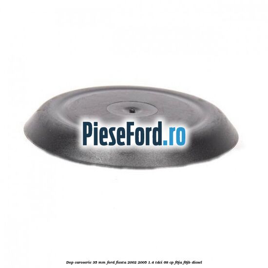 Dop caroserie 35 mm Ford Fiesta 2002-2005 1.4 TDCi 68 cp Dop caroserie 35 mm Ford Fiesta 2002-2005 1.4 TDCi 68 cp F6JA, F6JB diesel