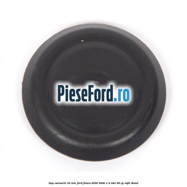 Dop caroserie 35 mm Ford Fiesta 2005-2008 1.4 TDCi 68 cp Dop caroserie 35 mm Ford Fiesta 2005-2008 1.4 TDCi 68 cp N4JB diesel