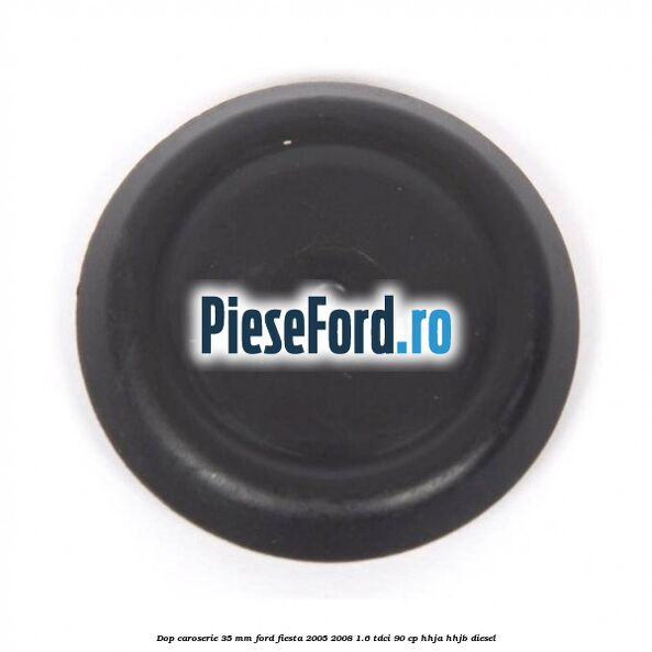 Dop caroserie 35 mm Ford Fiesta 2005-2008 1.6 TDCi 90 cp HHJA, HHJB diesel