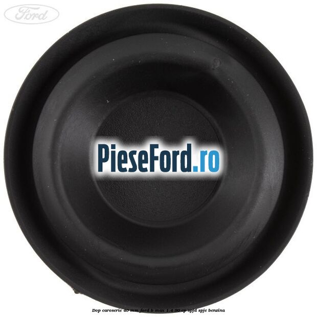 Dop caroserie 40 mm Ford B-Max 1.4 90 cp SPJD, SPJE benzina
