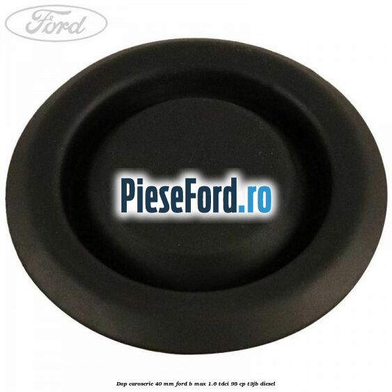 Dop caroserie 40 mm Ford B-Max 1.6 TDCi 95 cp Dop caroserie 40 mm Ford B-Max 1.6 TDCi 95 cp T3JB diesel