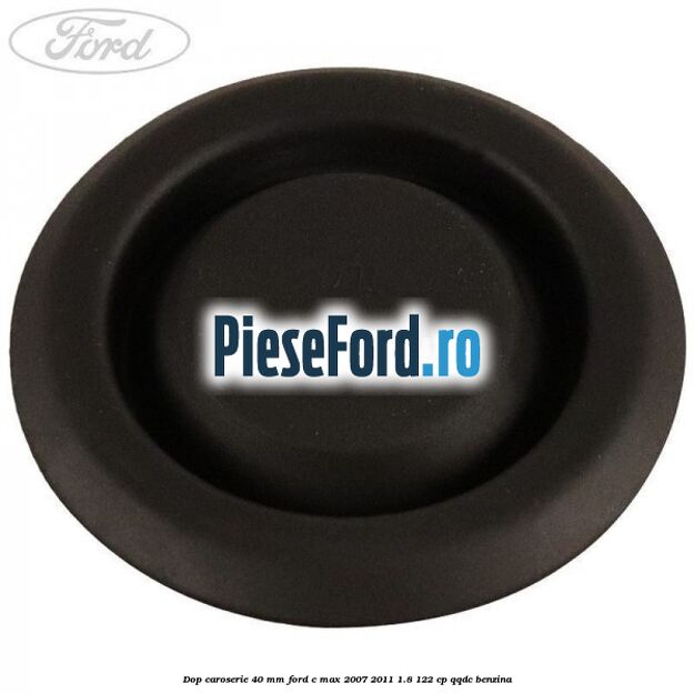 Dop caroserie 40 mm Ford C-Max 2007-2011 1.8 122 cp Dop caroserie 40 mm Ford C-Max 2007-2011 1.8 122 cp QQDC benzina