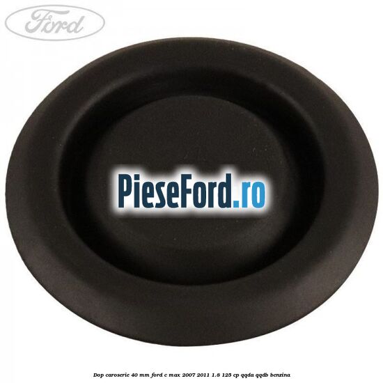 Dop caroserie 40 mm Ford C-Max 2007-2011 1.8 125 cp QQDA, QQDB benzina
