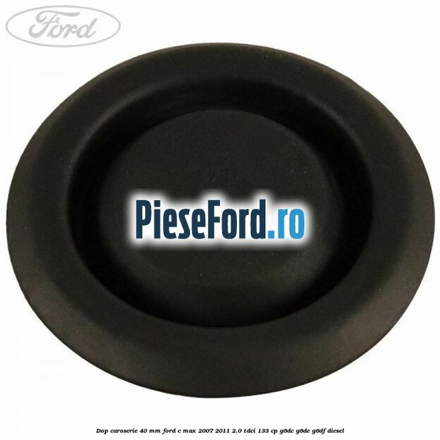 Dop caroserie 40 mm Ford C-Max 2007-2011 2.0 TDCi 133 cp G6DC, G6DE, G6DF diesel