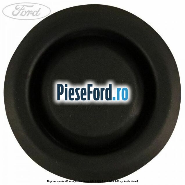 Dop caroserie 40 mm Ford C-Max 2011-2015 2.0 TDCi 163 cp Dop caroserie 40 mm Ford C-Max 2011-2015 2.0 TDCi 163 cp TXDB diesel