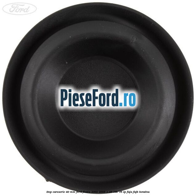 Dop caroserie 40 mm Ford Fiesta 2002-2005 1.25 16V 75 cp FUJA, FUJB benzina