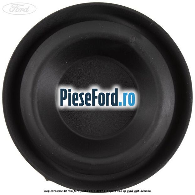 Dop caroserie 40 mm Ford Fiesta 2013-2017 1.0 Sport 140 cp YYJA, YYJB benzina