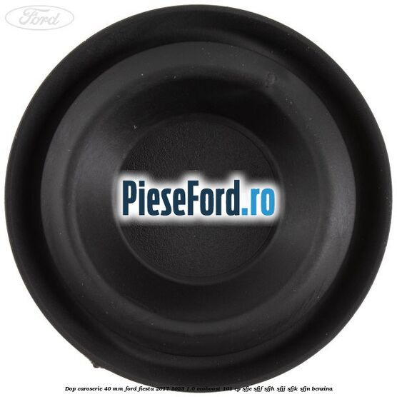 Dop caroserie 40 mm Ford Fiesta 2017-2023 1.0 EcoBoost 101 cp SFJE, SFJF, SFJH, SFJJ, SFJK, SFJN benzina