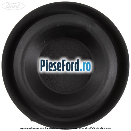 Dop caroserie 40 mm Ford Fiesta Active 2018-2023 1.0 EcoBoost 101 cp Dop caroserie 40 mm Ford Fiesta Active 2018-2023 1.0 EcoBoost 101 cp SFJE, SFJF, SFJH, SFJJ, SFJK benzina