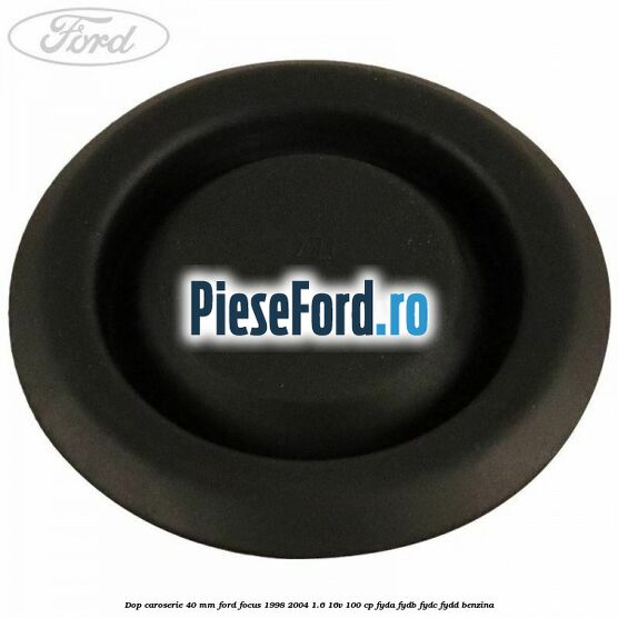 Dop caroserie 40 mm Ford Focus 1998-2004 1.6 16V 100 cp FYDA, FYDB, FYDC, FYDD benzina