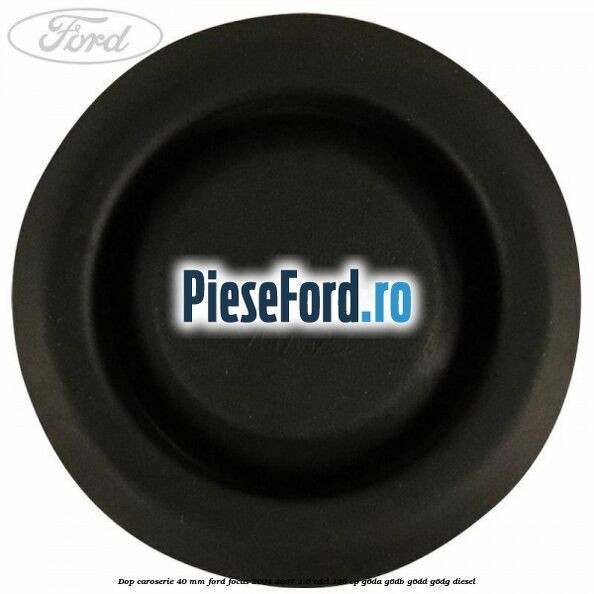 Dop caroserie 40 mm Ford Focus 2004-2007 2.0 TDCi 136 cp G6DA, G6DB, G6DD, G6DG diesel