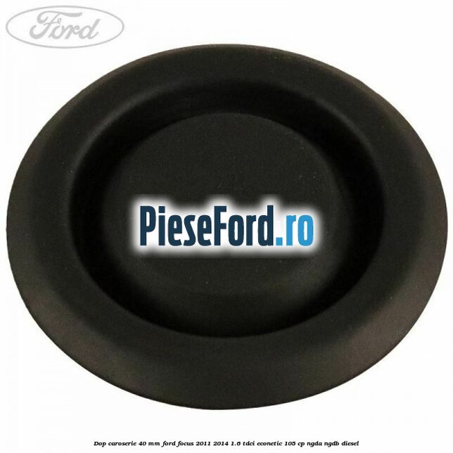 Dop caroserie 40 mm Ford Focus 2011-2014 1.6 TDCi ECOnetic 105 cp NGDA, NGDB diesel