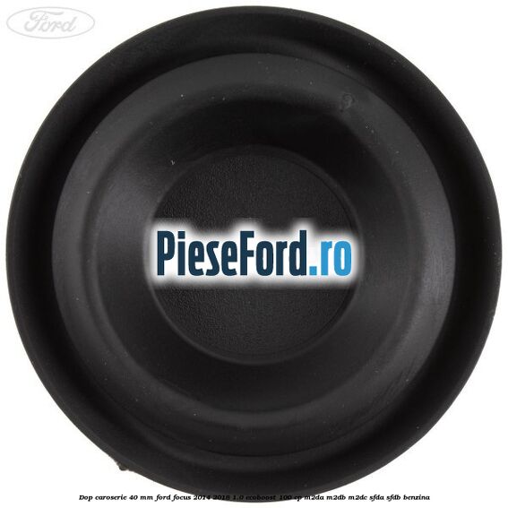 Dop caroserie 40 mm Ford Focus 2014-2018 1.0 EcoBoost 100 cp M2DA, M2DB, M2DC, SFDA, SFDB benzina