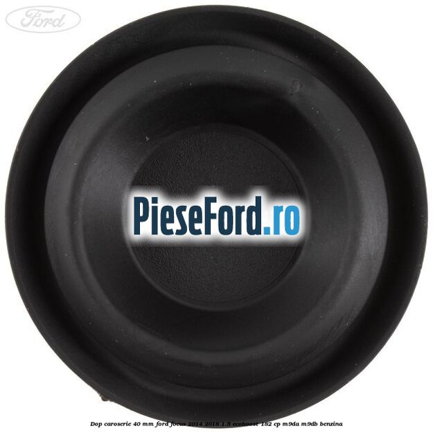 Dop caroserie 40 mm Ford Focus 2014-2018 1.5 EcoBoost 182 cp M9DA, M9DB benzina