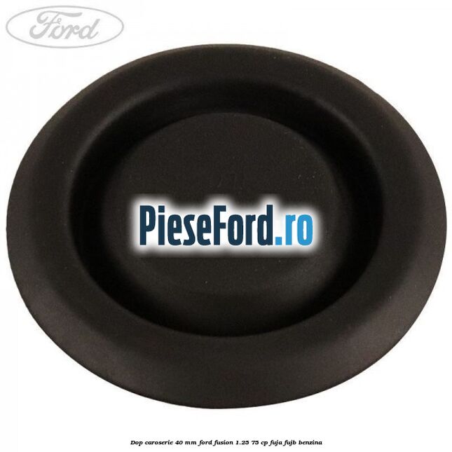 Dop caroserie 40 mm Ford Fusion 1.25 75 cp FUJA, FUJB benzina