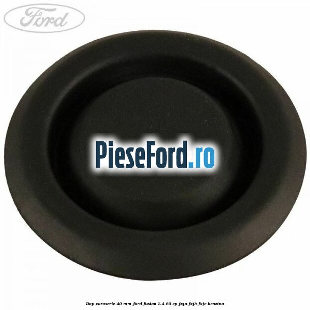 Dop caroserie 40 mm Ford Fusion 1.4 80 cp FXJA, FXJB, FXJC benzina