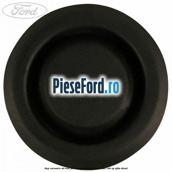 Dop caroserie 40 mm Ford Kuga 2008-2012 2.0 TDCI 140 cp Dop caroserie 40 mm Ford Kuga 2008-2012 2.0 TDCI 140 cp UFDA diesel