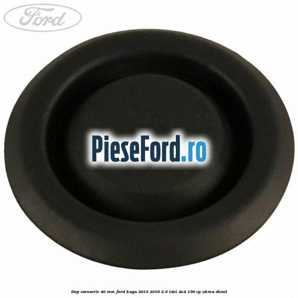 Dop caroserie 40 mm Ford Kuga 2013-2016 2.0 TDCi 4x4 136 cp Dop caroserie 40 mm Ford Kuga 2013-2016 2.0 TDCi 4x4 136 cp UKMA diesel