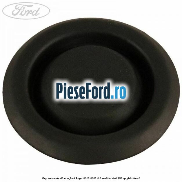 Dop caroserie 40 mm Ford Kuga 2019-2023 2.0 EcoBlue 4x4 150 cp Dop caroserie 40 mm Ford Kuga 2019-2023 2.0 EcoBlue 4x4 150 cp YLDC diesel