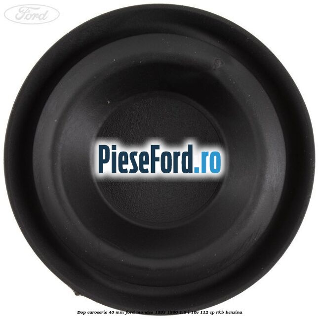 Dop caroserie 40 mm Ford Mondeo 1993-1996 1.8 i 16V 112 cp RKB benzina