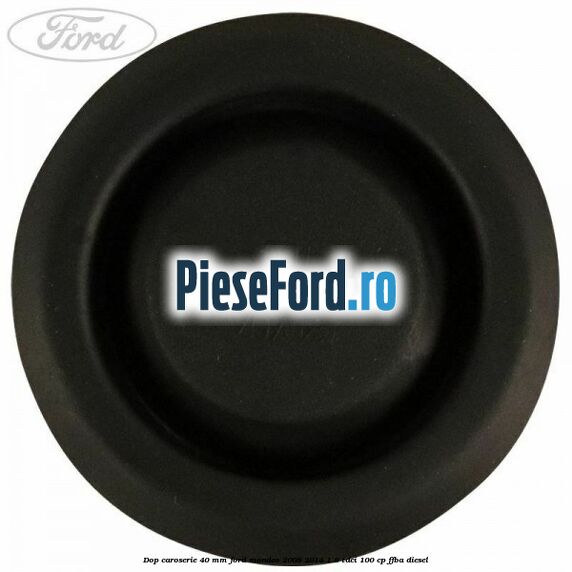 Dop caroserie 40 mm Ford Mondeo 2008-2014 1.8 TDCi 100 cp FFBA diesel