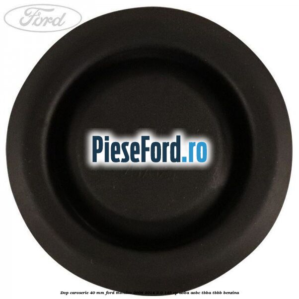 Dop caroserie 40 mm Ford Mondeo 2008-2014 2.0 145 cp AOBA, AOBC, TBBA, TBBB benzina