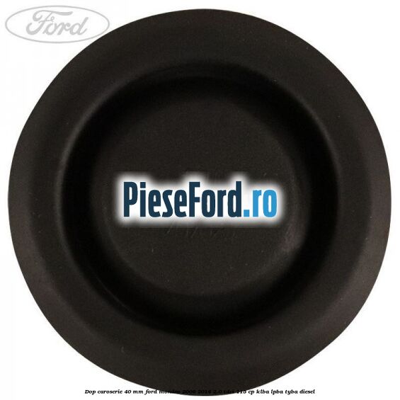 Dop caroserie 40 mm Ford Mondeo 2008-2014 2.0 TDCi 115 cp Dop caroserie 40 mm Ford Mondeo 2008-2014 2.0 TDCi 115 cp KLBA, LPBA, TYBA diesel