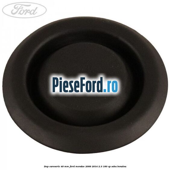 Dop caroserie 40 mm Ford Mondeo 2008-2014 2.3 160 cp Dop caroserie 40 mm Ford Mondeo 2008-2014 2.3 160 cp SEBA benzina