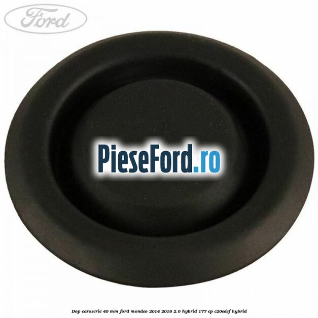 Dop caroserie 40 mm Ford Mondeo 2014-2018 2.0 Hybrid 177 cp Dop caroserie 40 mm Ford Mondeo 2014-2018 2.0 Hybrid 177 cp C20EDEF hybrid