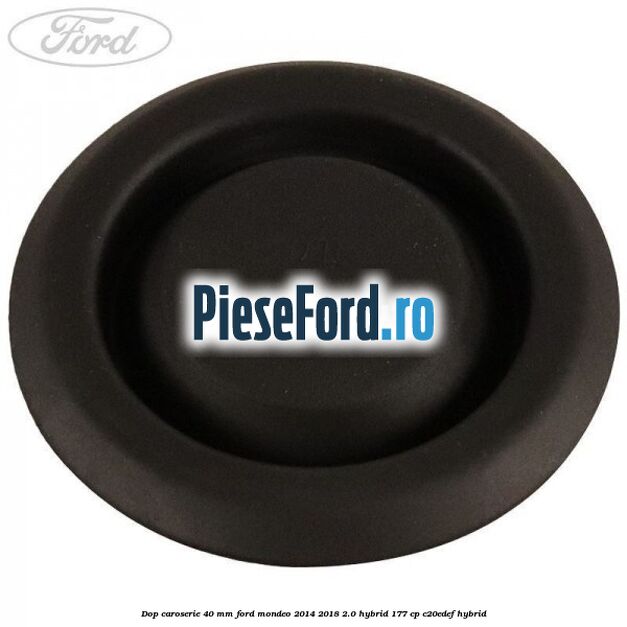 Dop caroserie 40 mm Ford Mondeo 2014-2018 2.0 Hybrid 177 cp Dop caroserie 40 mm Ford Mondeo 2014-2018 2.0 Hybrid 177 cp C20EDEF hybrid
