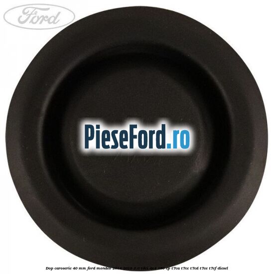 Dop caroserie 40 mm Ford Mondeo 2014-2018 2.0 TDCi 4x4 150 cp Dop caroserie 40 mm Ford Mondeo 2014-2018 2.0 TDCi 4x4 150 cp T7CA, T7CC, T7CD, T7CE, T7CF diesel