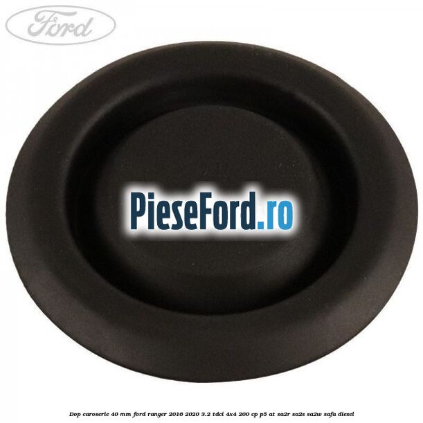 Dop caroserie 40 mm Ford Ranger 2016-2020 3.2 TDCi 4x4 200 cp P5-AT, SA2R, SA2S, SA2W, SAFA diesel