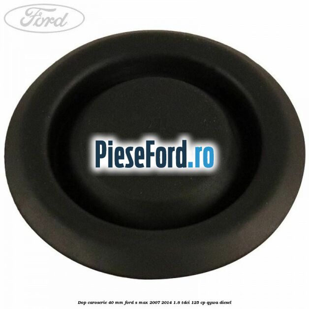 Dop caroserie 40 mm Ford S-Max 2007-2014 1.8 TDCi 125 cp Dop caroserie 40 mm Ford S-Max 2007-2014 1.8 TDCi 125 cp QYWA diesel