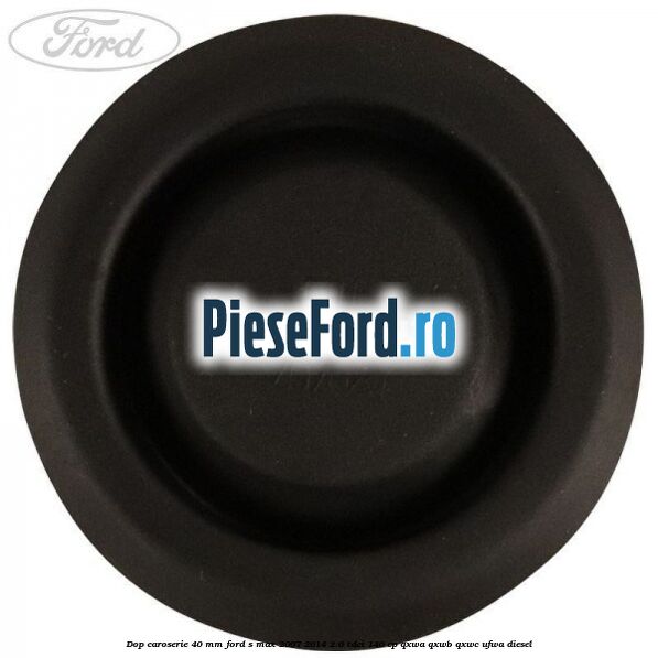 Dop caroserie 40 mm Ford S-Max 2007-2014 2.0 TDCi 140 cp Dop caroserie 40 mm Ford S-Max 2007-2014 2.0 TDCi 140 cp QXWA, QXWB, QXWC, UFWA diesel
