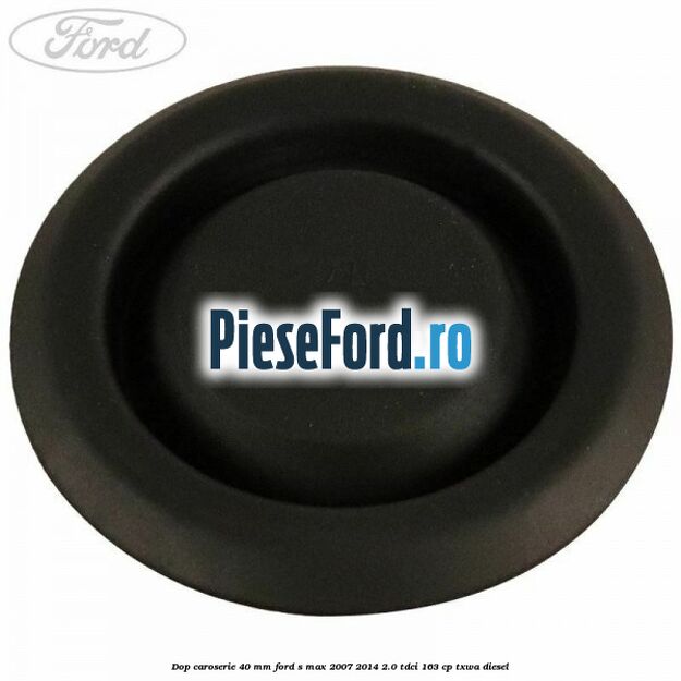 Dop caroserie 40 mm Ford S-Max 2007-2014 2.0 TDCi 163 cp TXWA diesel