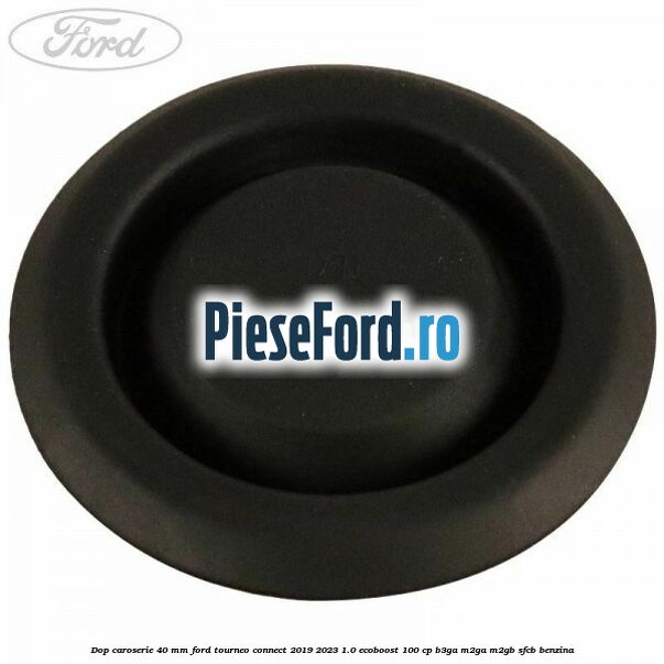 Dop caroserie 40 mm Ford Tourneo Connect 2019-2023 1.0 EcoBoost 100 cp Dop caroserie 40 mm Ford Tourneo Connect 2019-2023 1.0 EcoBoost 100 cp B3GA, M2GA, M2GB, SFCB benzina