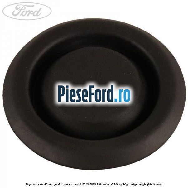 Dop caroserie 40 mm Ford Tourneo Connect 2019-2023 1.0 EcoBoost 100 cp Dop caroserie 40 mm Ford Tourneo Connect 2019-2023 1.0 EcoBoost 100 cp B3GA, M2GA, M2GB, SFCB benzina