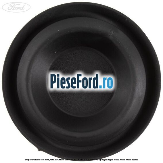 Dop caroserie 40 mm Ford Tourneo Courier 2014-2018 1.5 TDCi 75 cp UGCA, UGCB, XUCC, XUCD, XUCE diesel
