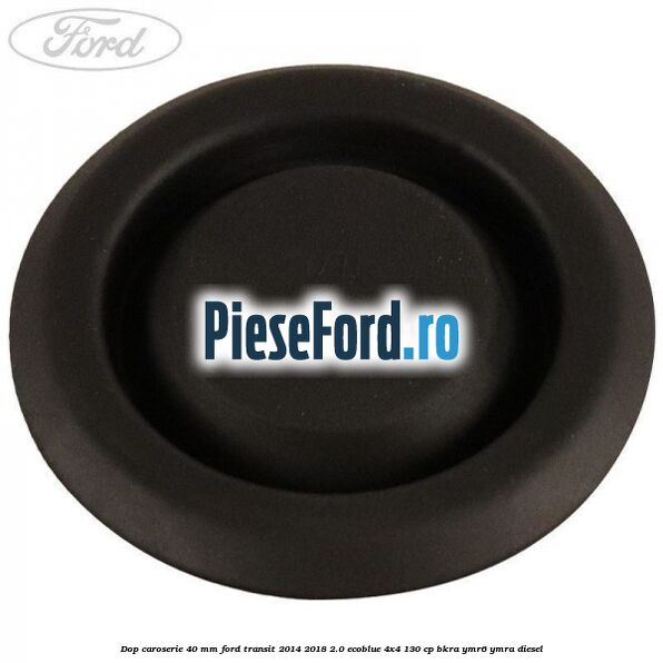 Dop caroserie 40 mm Ford Transit 2014-2018 2.0 EcoBlue 4x4 130 cp BKRA, YMR6, YMRA diesel