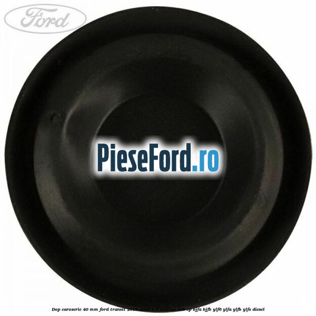 Dop caroserie 40 mm Ford Transit 2019-2023 2.0 EcoBlue 105 cp BJFA, BJFB, YLF6, YLFA, YLFB, YLFS diesel